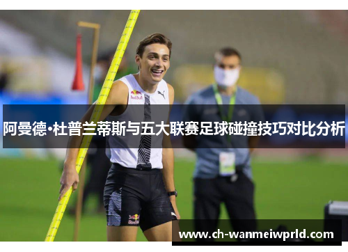 阿曼德·杜普兰蒂斯与五大联赛足球碰撞技巧对比分析