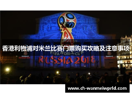 香港利物浦对米兰比赛门票购买攻略及注意事项 香港利物浦对米兰比赛门票购买攻略及注意事项